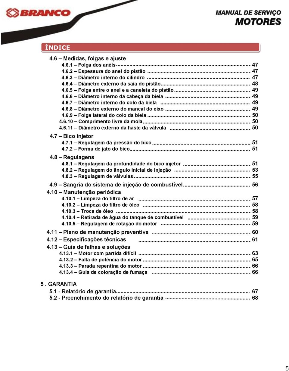 6.11 Diâmetro externo da haste da válvula 50 4.7 Bico injetor 4.7.1 Regulagem da pressão do bico 51 4.7.2 Forma de jato do bico 51 4.8 Regulagens 4.8.1 Regulagem da profundidade do bico injetor 51 4.