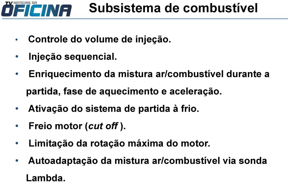 aceleração. Ativação do sistema de partida à frio. Freio motor (cut off ).