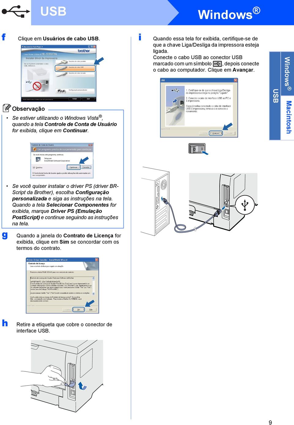 Clique em Avançar. USB Windows Macintosh g Se você quiser instalar o driver PS (driver BR- Script da Brother), escolha Configuração personalizada e siga as instruções na tela.