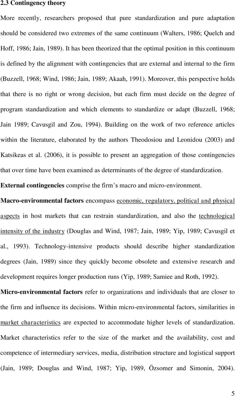 It has been theorized that the optimal position in this continuum is defined by the alignment with contingencies that are external and internal to the firm (Buzzell, 1968; Wind, 1986; Jain, 1989;