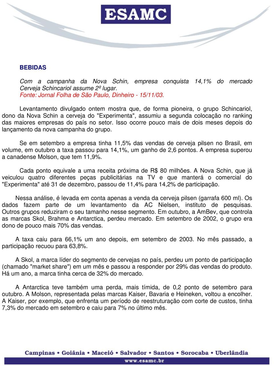 setor. Isso ocorre pouco mais de dois meses depois do lançamento da nova campanha do grupo.