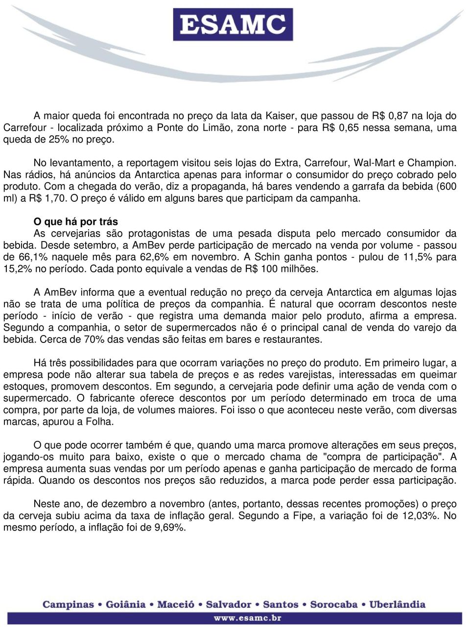 Com a chegada do verão, diz a propaganda, há bares vendendo a garrafa da bebida (600 ml) a R$ 1,70. O preço é válido em alguns bares que participam da campanha.