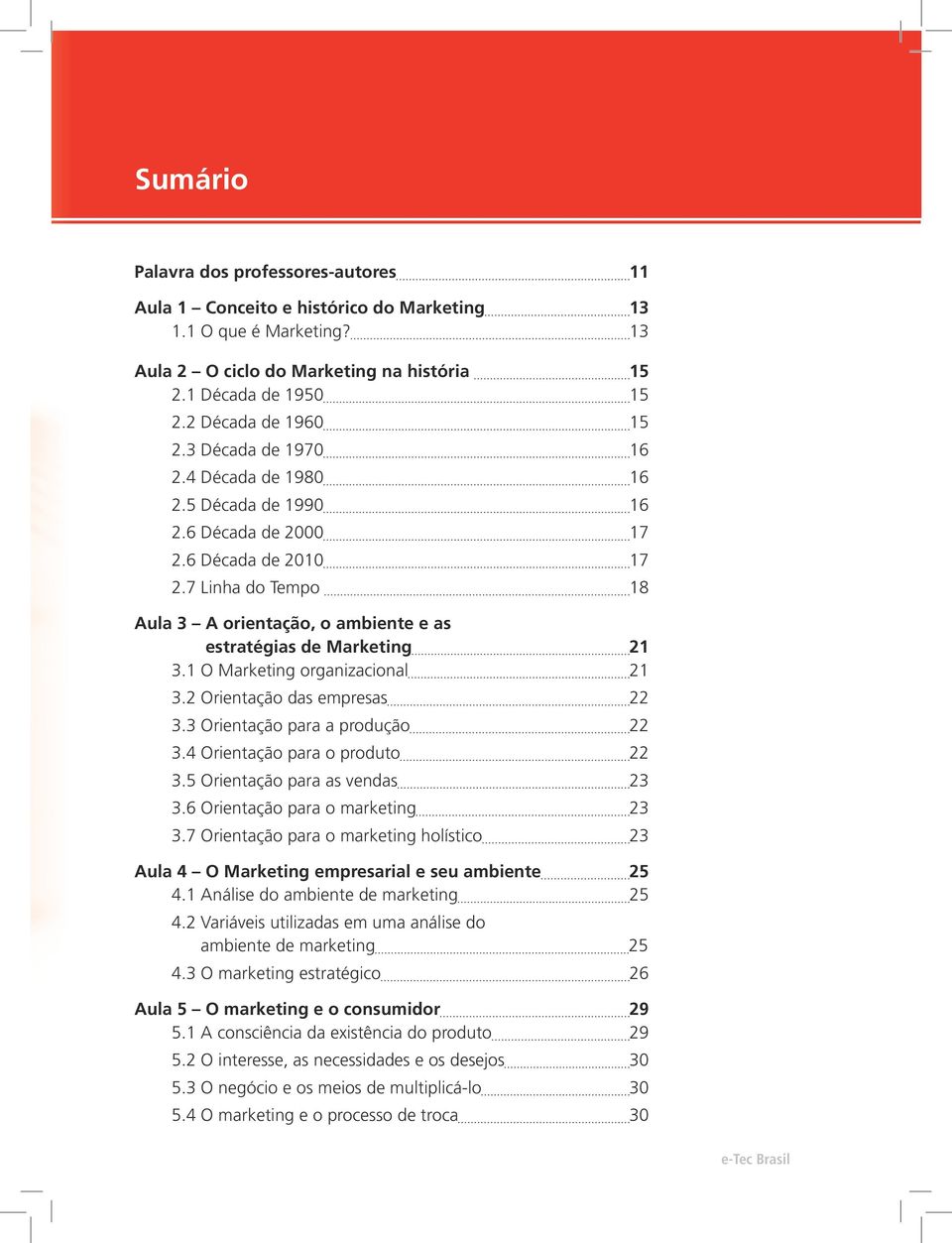 7 Linha do Tempo 18 Aula 3 A orientação, o ambiente e as estratégias de Marketing 21 3.1 O Marketing organizacional 21 3.2 Orientação das empresas 22 3.3 Orientação para a produção 22 3.