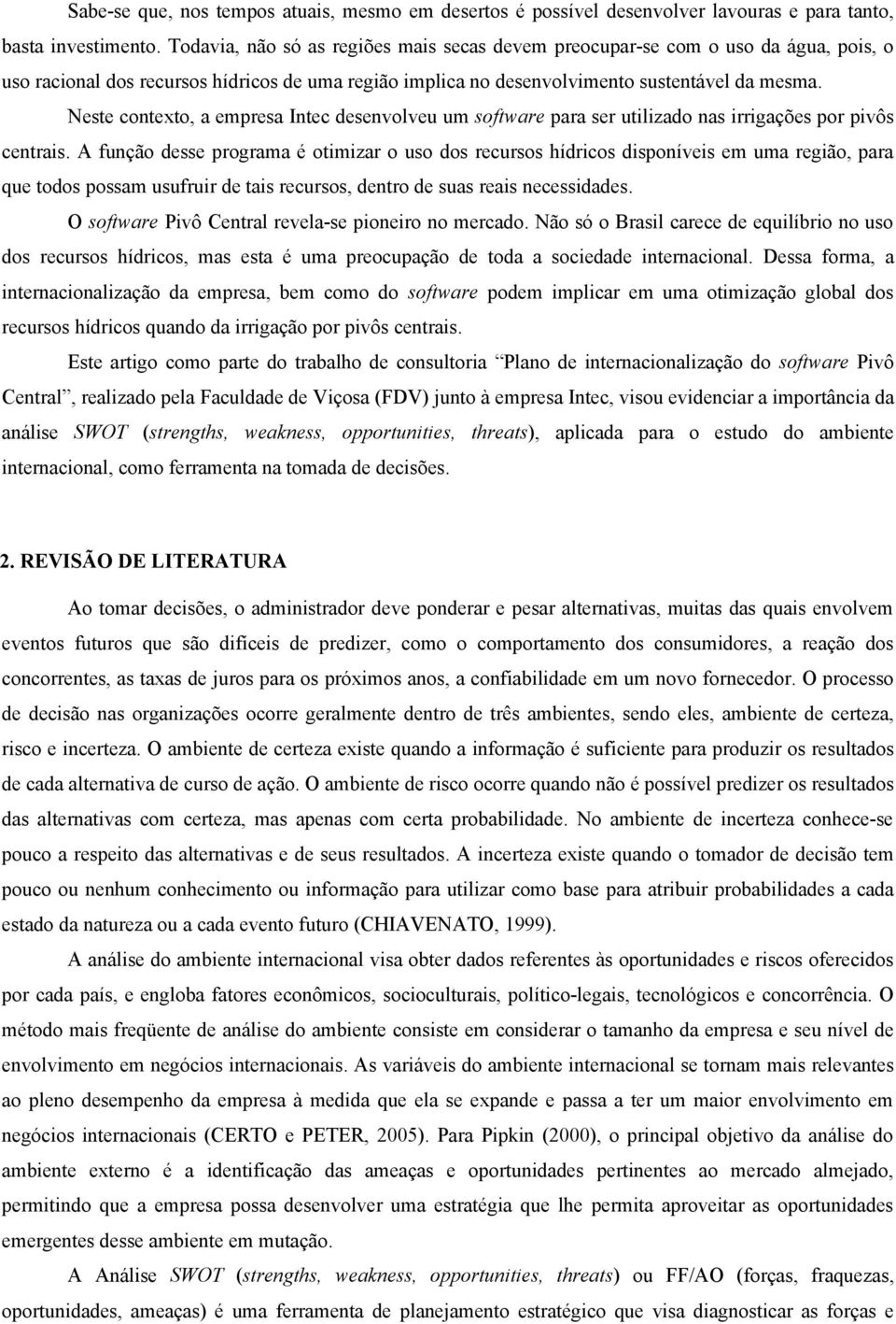 Neste contexto, a empresa Intec desenvolveu um software para ser utilizado nas irrigações por pivôs centrais.