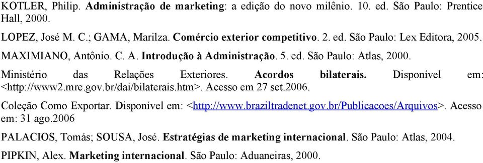 br/dai/bilaterais.htm>. Acesso em 27 set.2006. Coleção Como Exportar. Disponível em: <http://www.braziltradenet.gov.br/publicacoes/arquivos>. Acesso em: 31 ago.