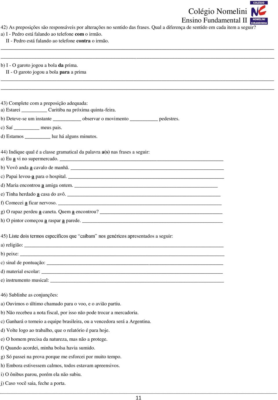 II - O garoto jogou a bola para a prima 43) Complete com a preposição adequada: a) Estarei Curitiba na próxima quinta-feira. b) Deteve-se um instante observar o movimento pedestres. c) Saí meus pais.