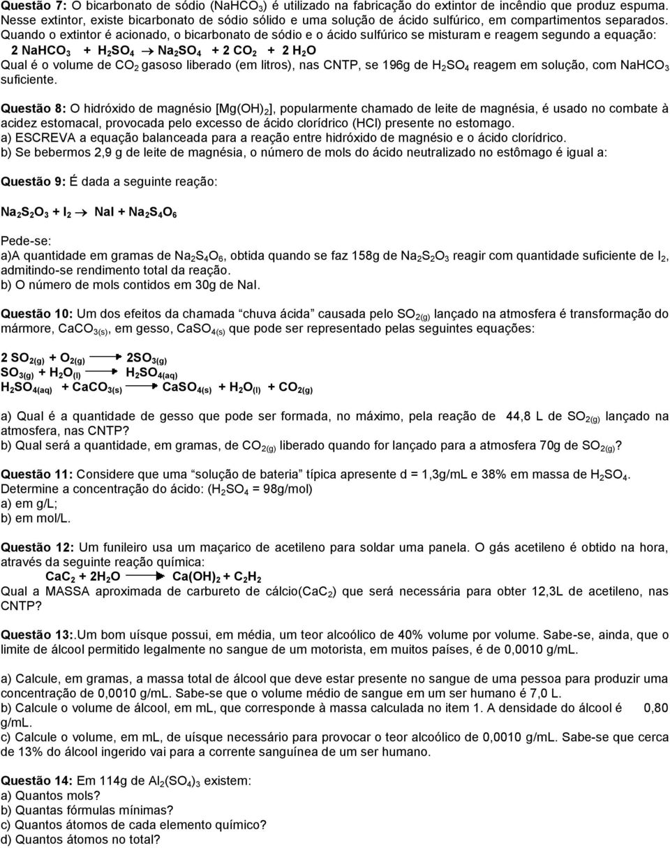 Quando o extintor é acionado, o bicarbonato de sódio e o ácido sulfúrico se misturam e reagem segundo a equação: 2 NaHCO 3 + H 2 SO 4 Na 2 SO 4 + 2 CO 2 + 2 H 2 O Qual é o volume de CO 2 gasoso