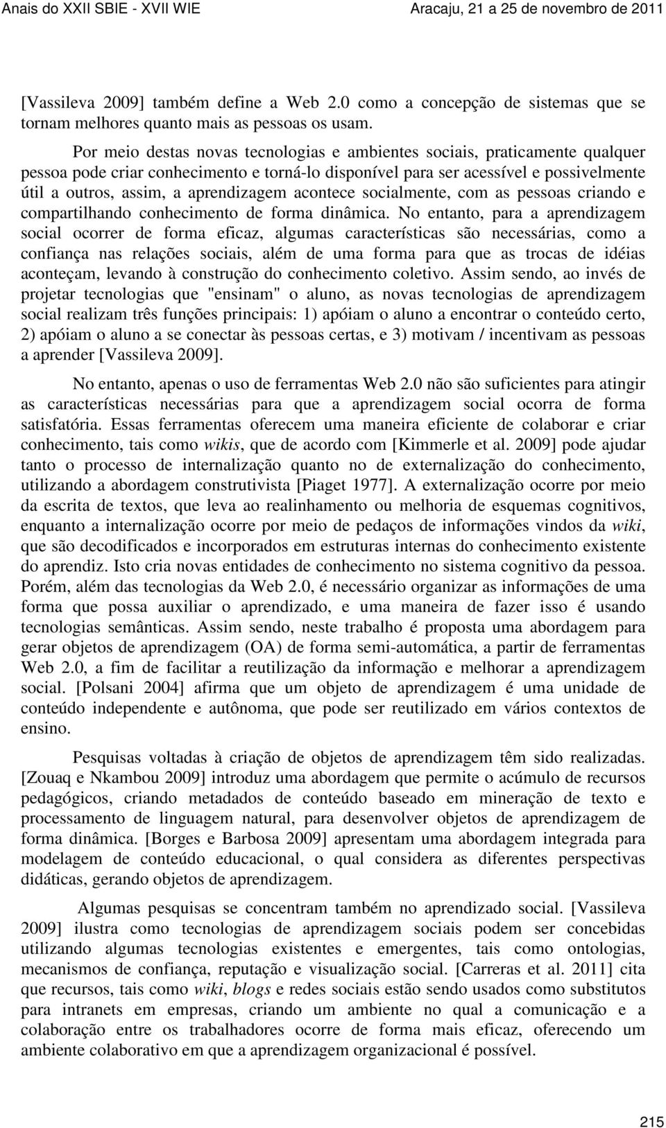 aprendizagem acontece socialmente, com as pessoas criando e compartilhando conhecimento de forma dinâmica.