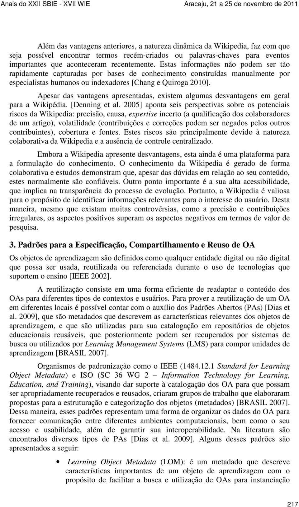 Apesar das vantagens apresentadas, existem algumas desvantagens em geral para a Wikipédia. [Denning et al.