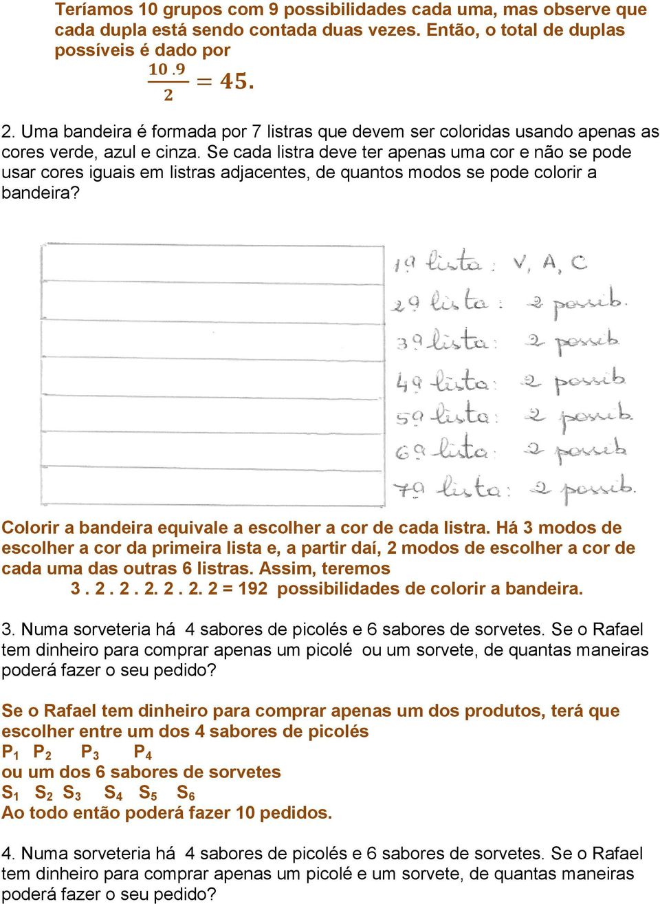 Se cada listra deve ter apenas uma cor e não se pode usar cores iguais em listras adjacentes, de quantos modos se pode colorir a bandeira? Colorir a bandeira equivale a escolher a cor de cada listra.