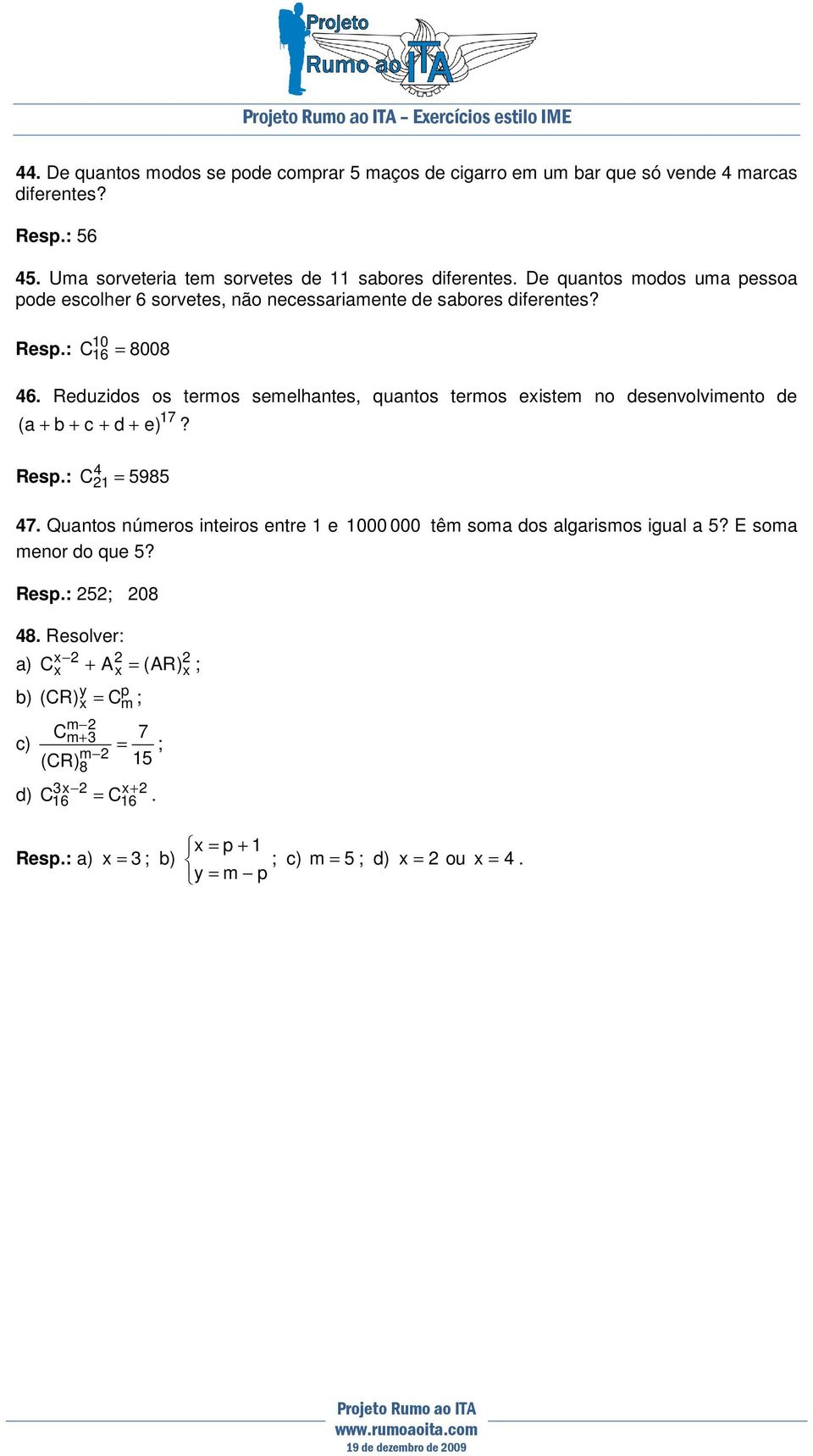 Reduzidos os termos semelhantes, quantos termos existem no desenvolvimento de 17 ( a + b + c + d + e)? Resp.: C1 = 5985 7.