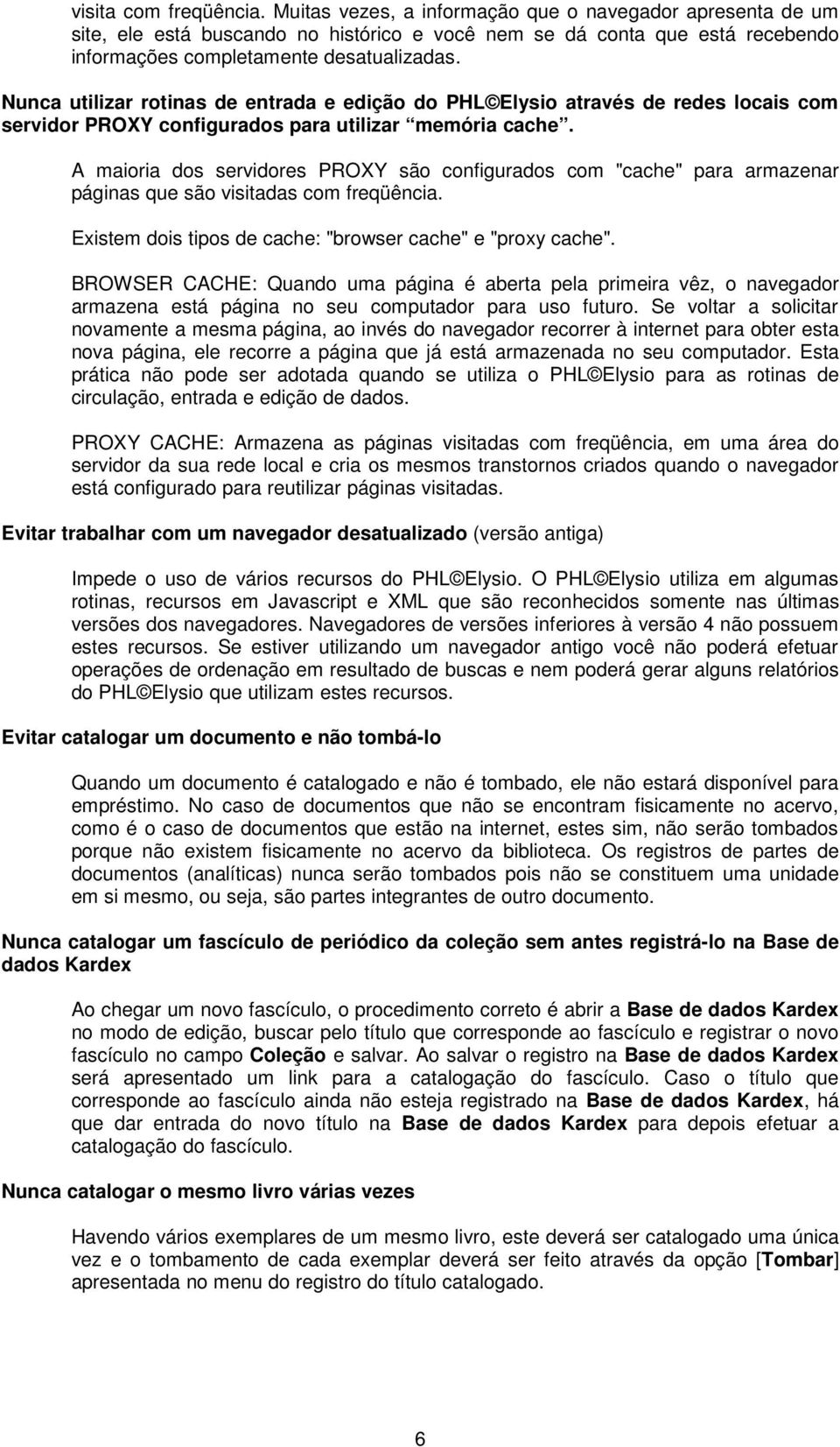 Nunca utilizar rotinas de entrada e edição do PHL Elysio através de redes locais com servidor PROXY configurados para utilizar memória cache.