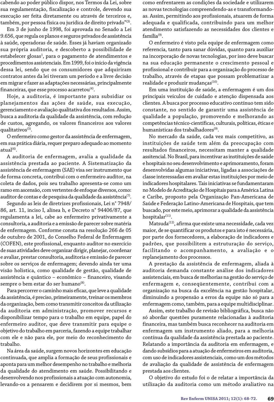 Esses já haviam organizado sua própria auditoria, e descoberto a possibilidade de estabelecer glosas 1, para o pagamento de atendimentos e procedimentos assistenciais.