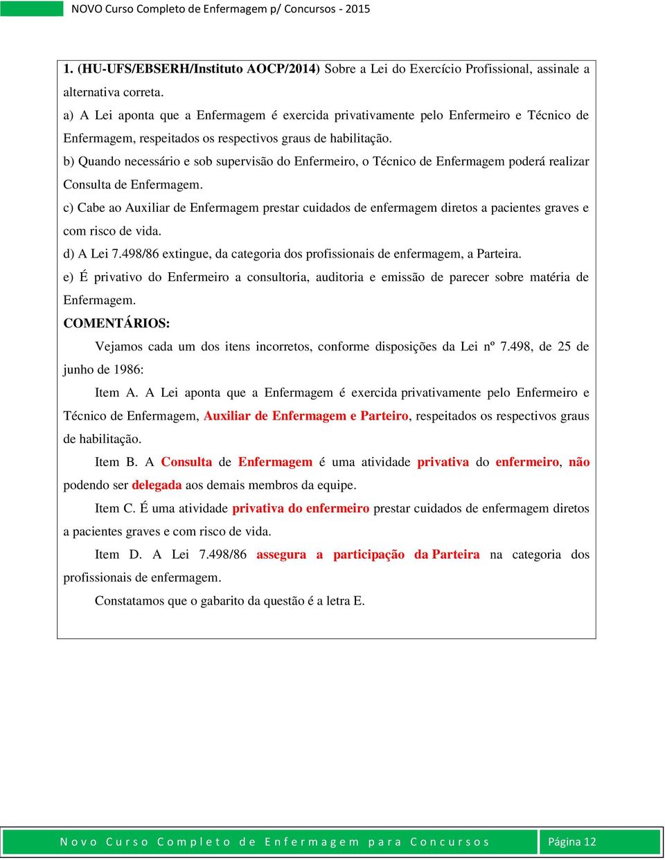 b) Quando necessário e sob supervisão do Enfermeiro, o Técnico de Enfermagem poderá realizar Consulta de Enfermagem.