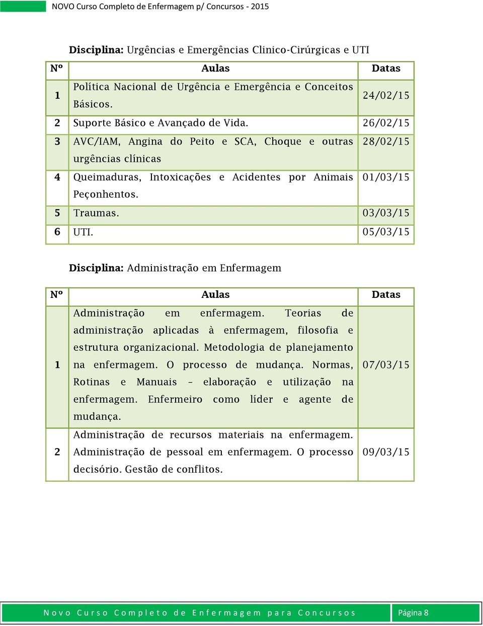 05/03/15 Disciplina: Administração em Enfermagem Nº Aulas Datas 1 2 Administração em enfermagem. Teorias de administração aplicadas à enfermagem, filosofia e estrutura organizacional.