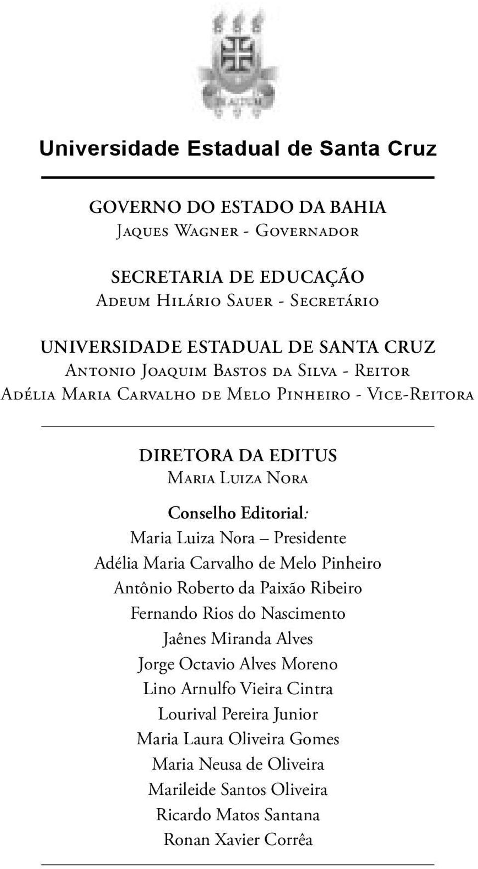 Maria Luiza Nora Presidente Adélia Maria Carvalho de Melo Pinheiro Antônio Roberto da Paixão Ribeiro Fernando Rios do Nascimento Jaênes Miranda Alves Jorge Octavio Alves