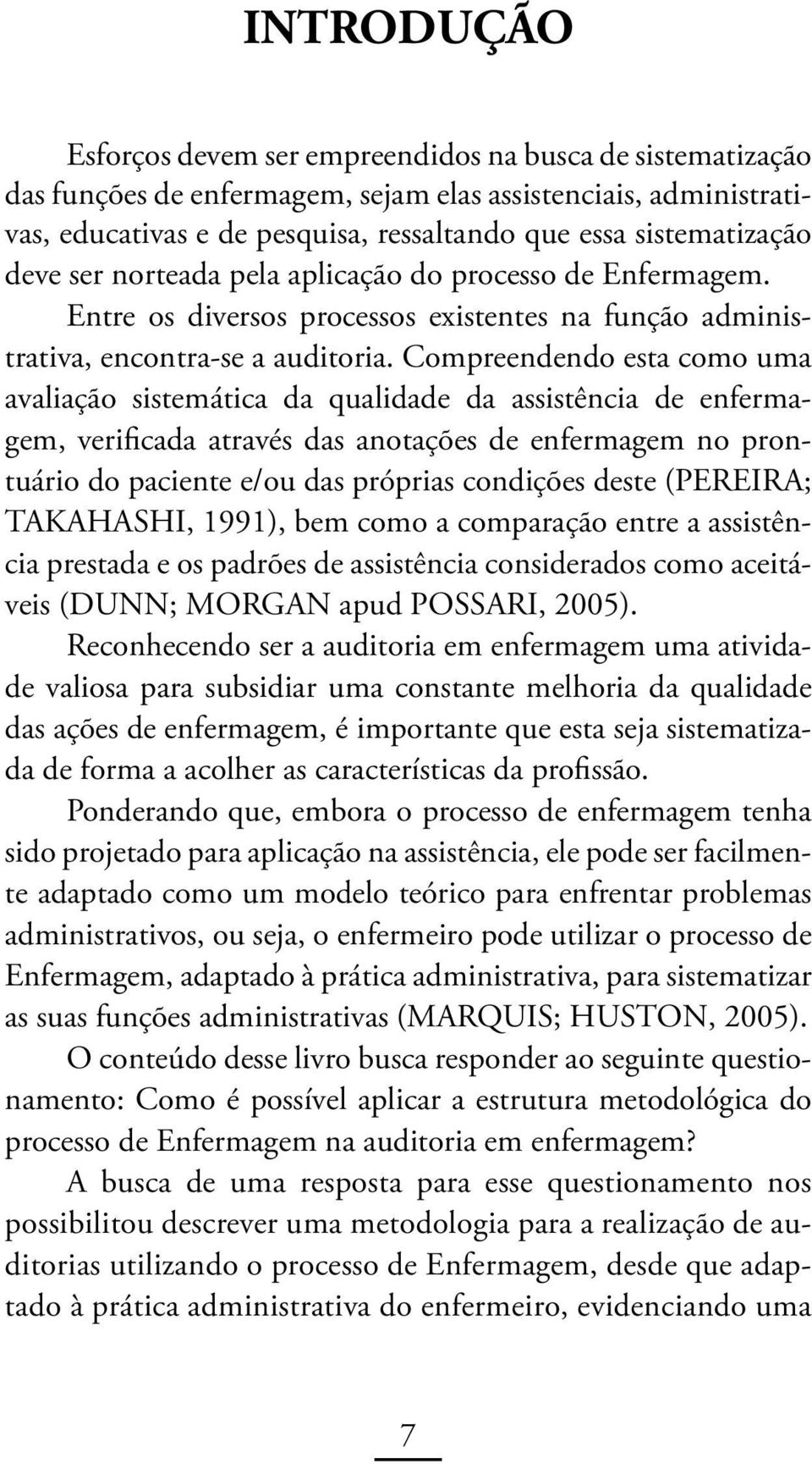 Compreendendo esta como uma avaliação sistemática da qualidade da assistência de enfermagem, verificada através das anotações de enfermagem no prontuário do paciente e/ou das próprias condições deste