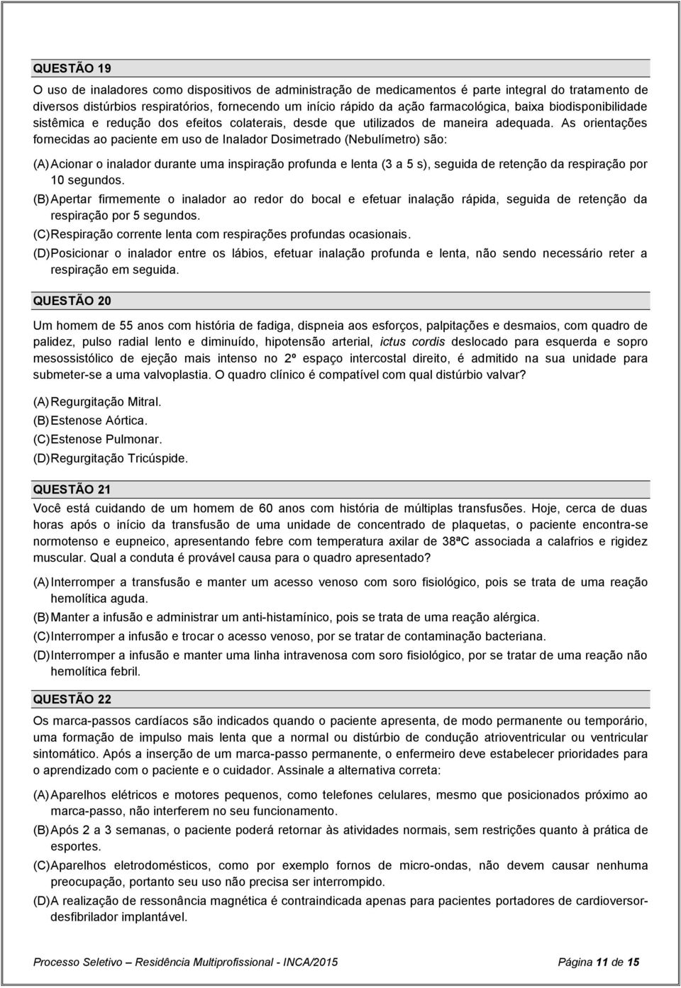 As orientações fornecidas ao paciente em uso de Inalador Dosimetrado (Nebulímetro) são: (A) Acionar o inalador durante uma inspiração profunda e lenta (3 a 5 s), seguida de retenção da respiração por