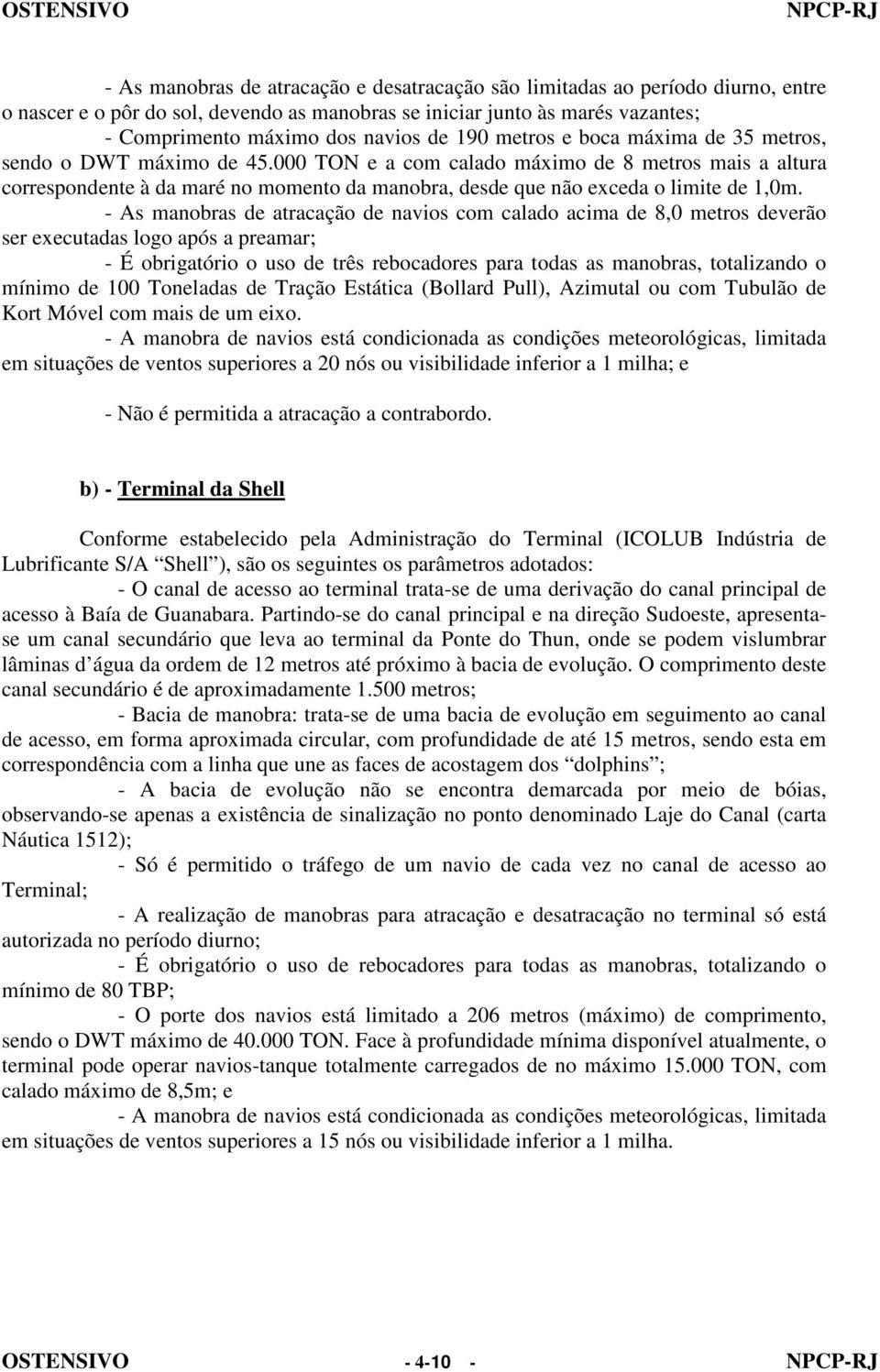 000 TON e a com calado máximo de 8 metros mais a altura correspondente à da maré no momento da manobra, desde que não exceda o limite de 1,0m.