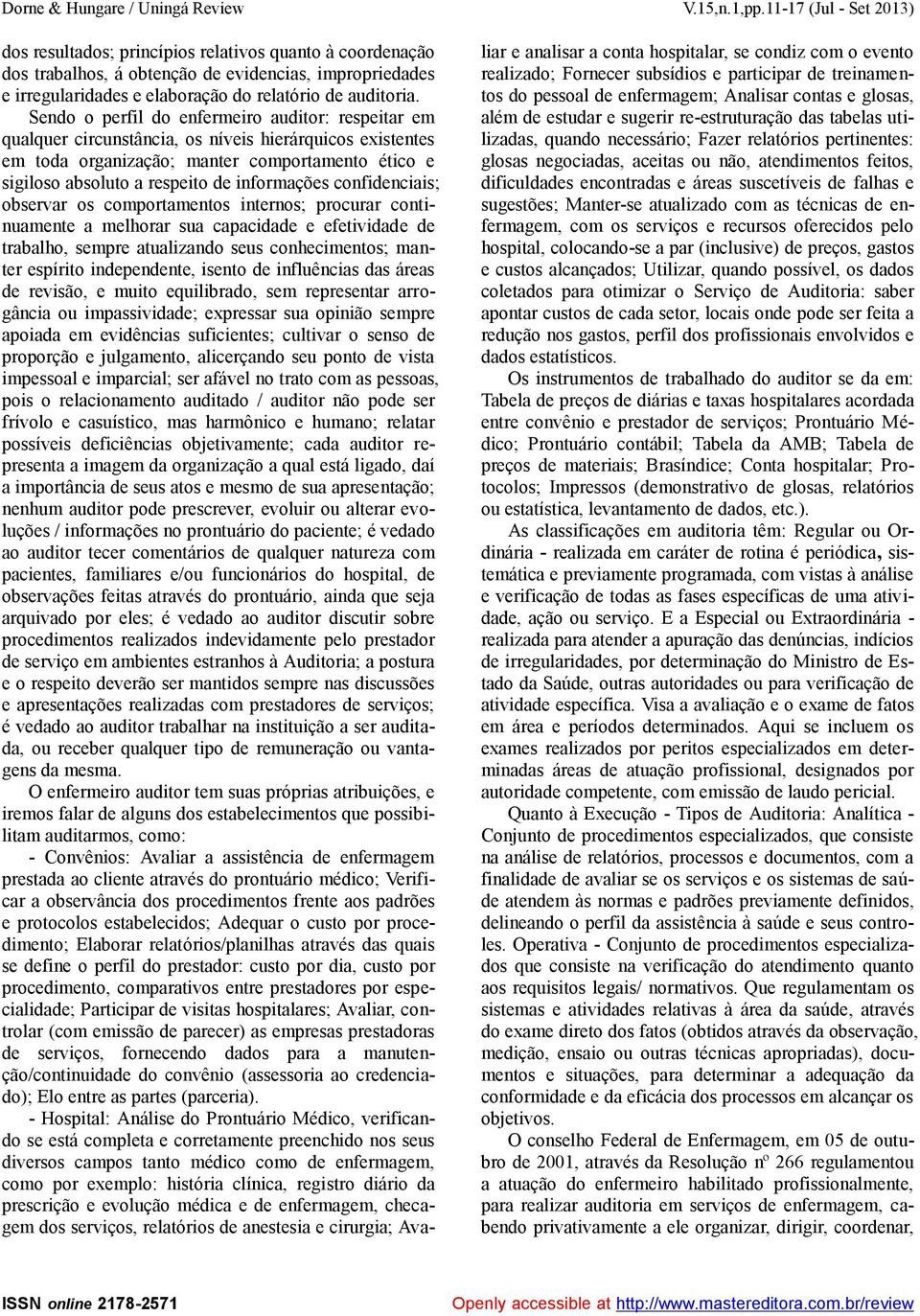 informações confidenciais; observar os comportamentos internos; procurar continuamente a melhorar sua capacidade e efetividade de trabalho, sempre atualizando seus conhecimentos; manter espírito