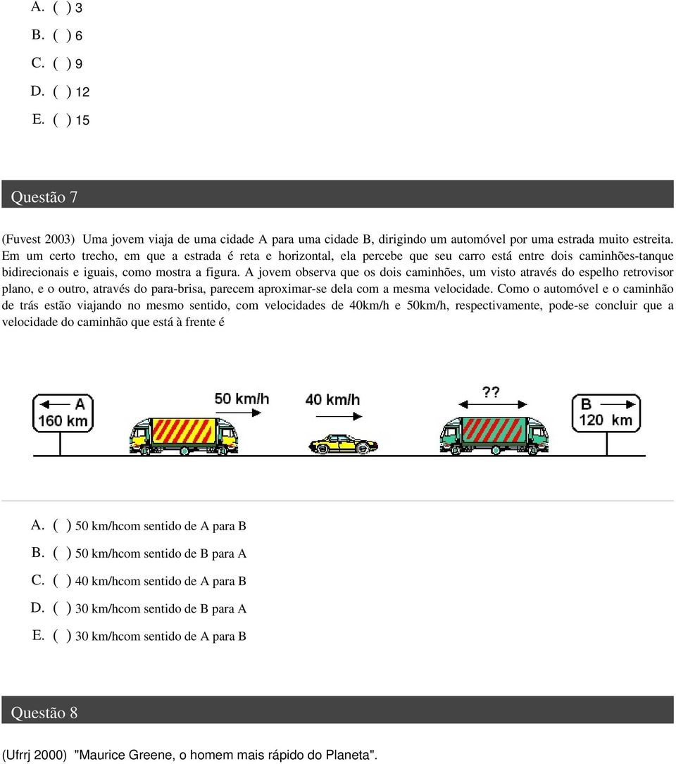 A jovem observa que os dois caminhões, um visto através do espelho retrovisor plano, e o outro, através do para-brisa, parecem aproximar-se dela com a mesma velocidade.