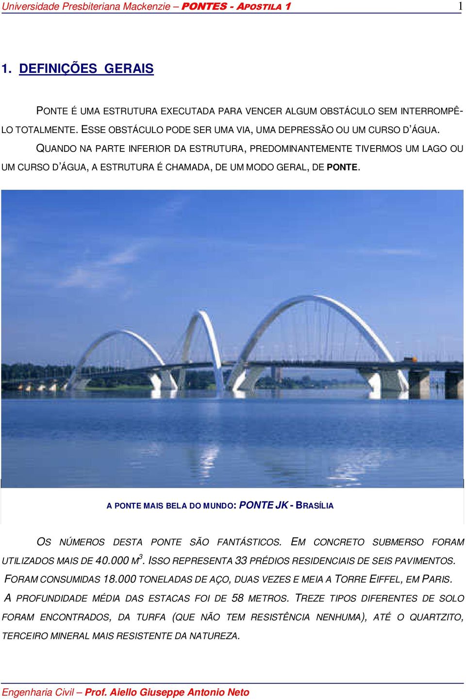 A PONTE MAIS BELA DO MUNDO: PONTE JK - BRASÍLIA OS NÚMEROS DESTA PONTE SÃO FANTÁSTICOS. EM CONCRETO SUBMERSO FORAM UTILIZADOS MAIS DE 40.000 M 3.