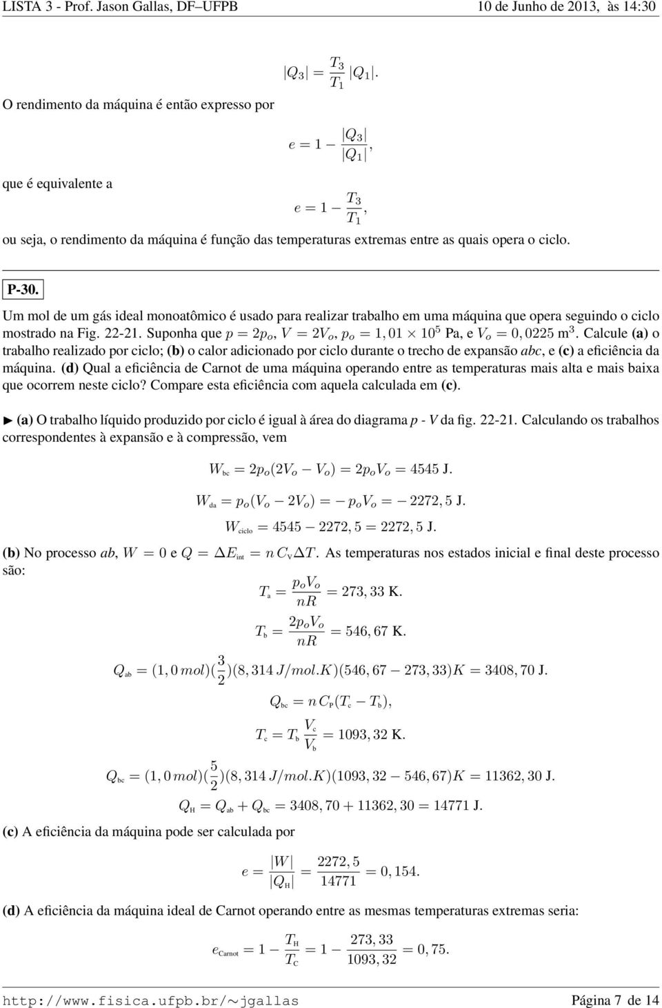 Um mol de um gás ideal monoatômico é usado para realizar trabalho em uma máquina que opera seguindo o ciclo mostrado na Fig. -1. Suponha que p = p o V = V o p o = 1 01 10 5 Pa e V o = 0 05 m 3.