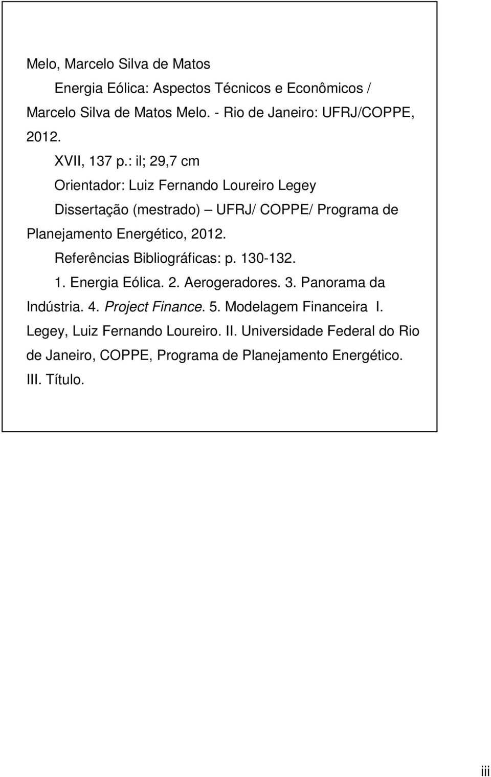 : il; 29,7 cm Orientador: Luiz Fernando Loureiro Legey Dissertação (mestrado) UFRJ/ COPPE/ Programa de Planejamento Energético, 2012.