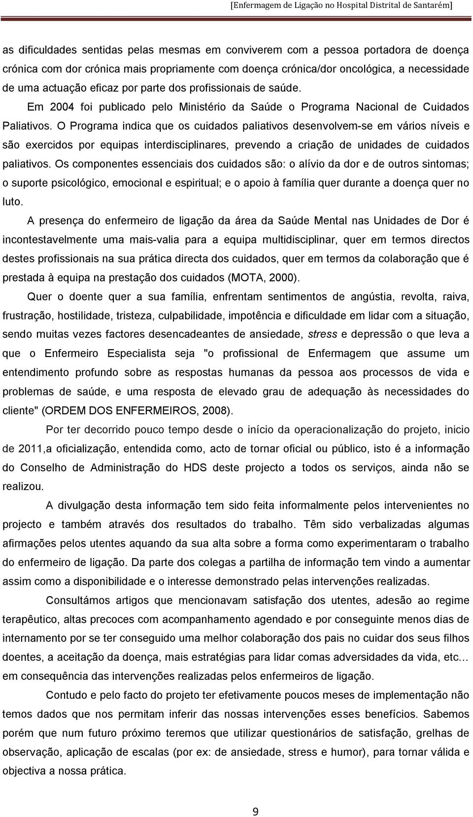 O Programa indica que os cuidados paliativos desenvolvem-se em vários níveis e são exercidos por equipas interdisciplinares, prevendo a criação de unidades de cuidados paliativos.