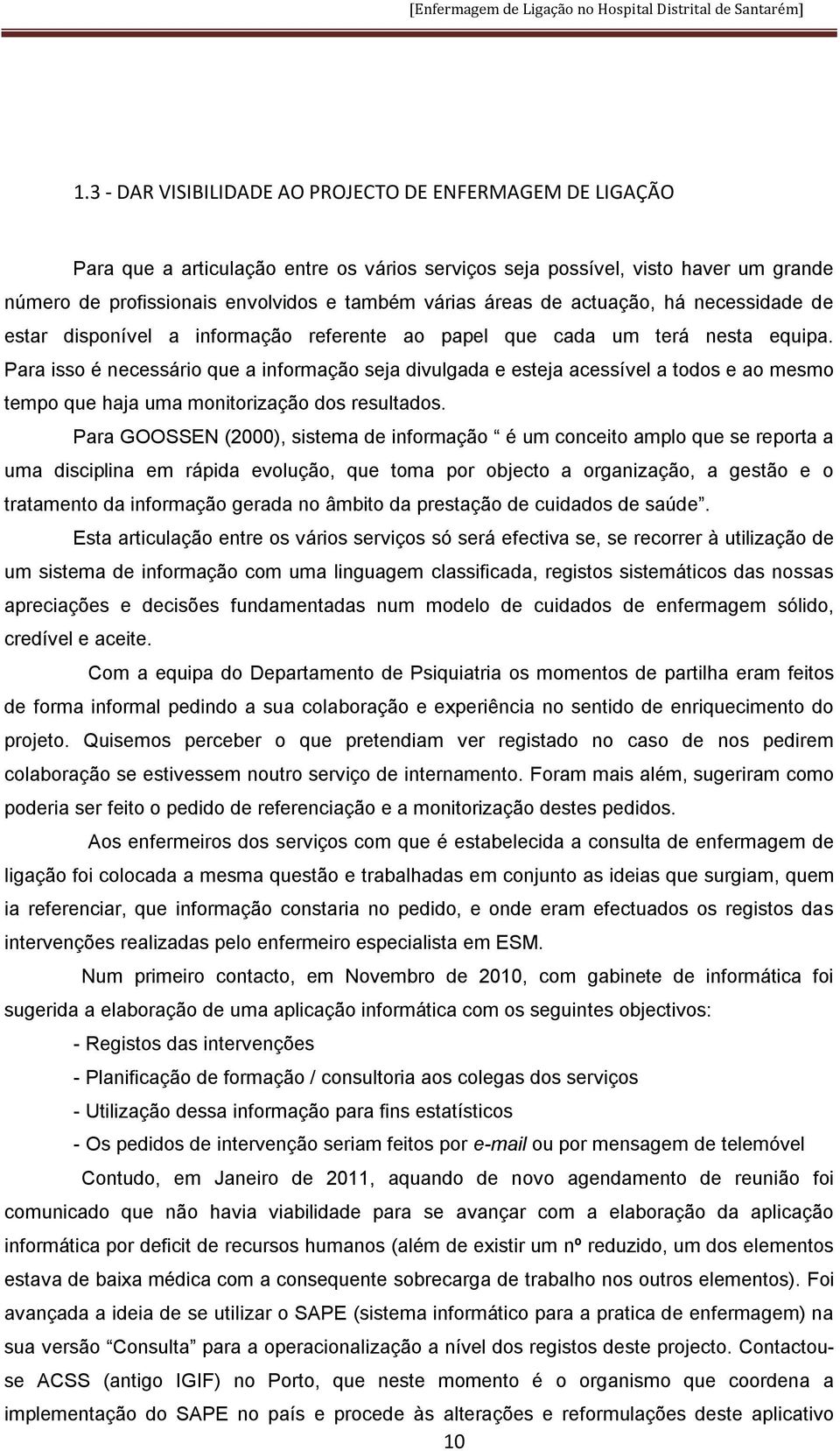 Para isso é necessário que a informação seja divulgada e esteja acessível a todos e ao mesmo tempo que haja uma monitorização dos resultados.