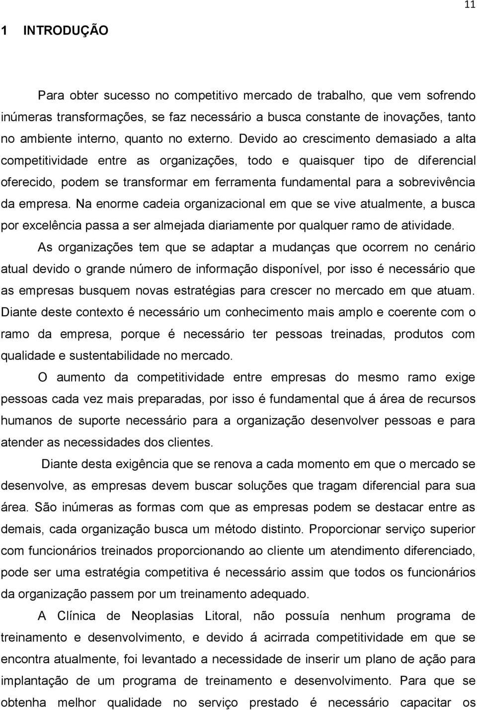 Devido ao crescimento demasiado a alta competitividade entre as organizações, todo e quaisquer tipo de diferencial oferecido, podem se transformar em ferramenta fundamental para a sobrevivência da