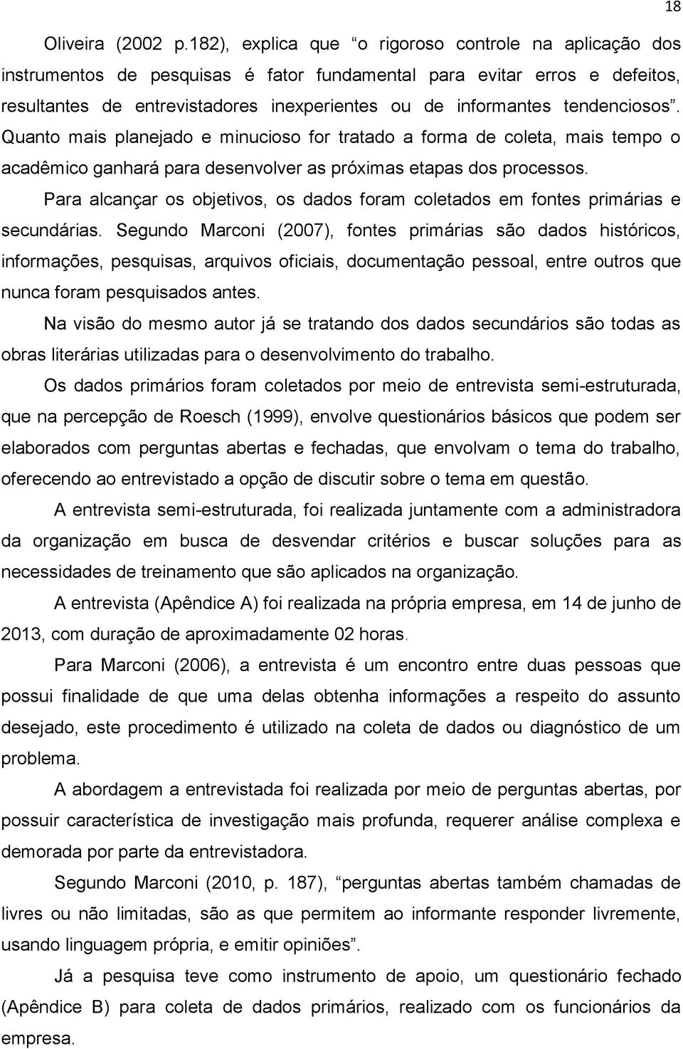 tendenciosos. Quanto mais planejado e minucioso for tratado a forma de coleta, mais tempo o acadêmico ganhará para desenvolver as próximas etapas dos processos.