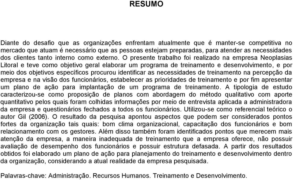 O presente trabalho foi realizado na empresa Neoplasias Litoral e teve como objetivo geral elaborar um programa de treinamento e desenvolvimento, e por meio dos objetivos específicos procurou