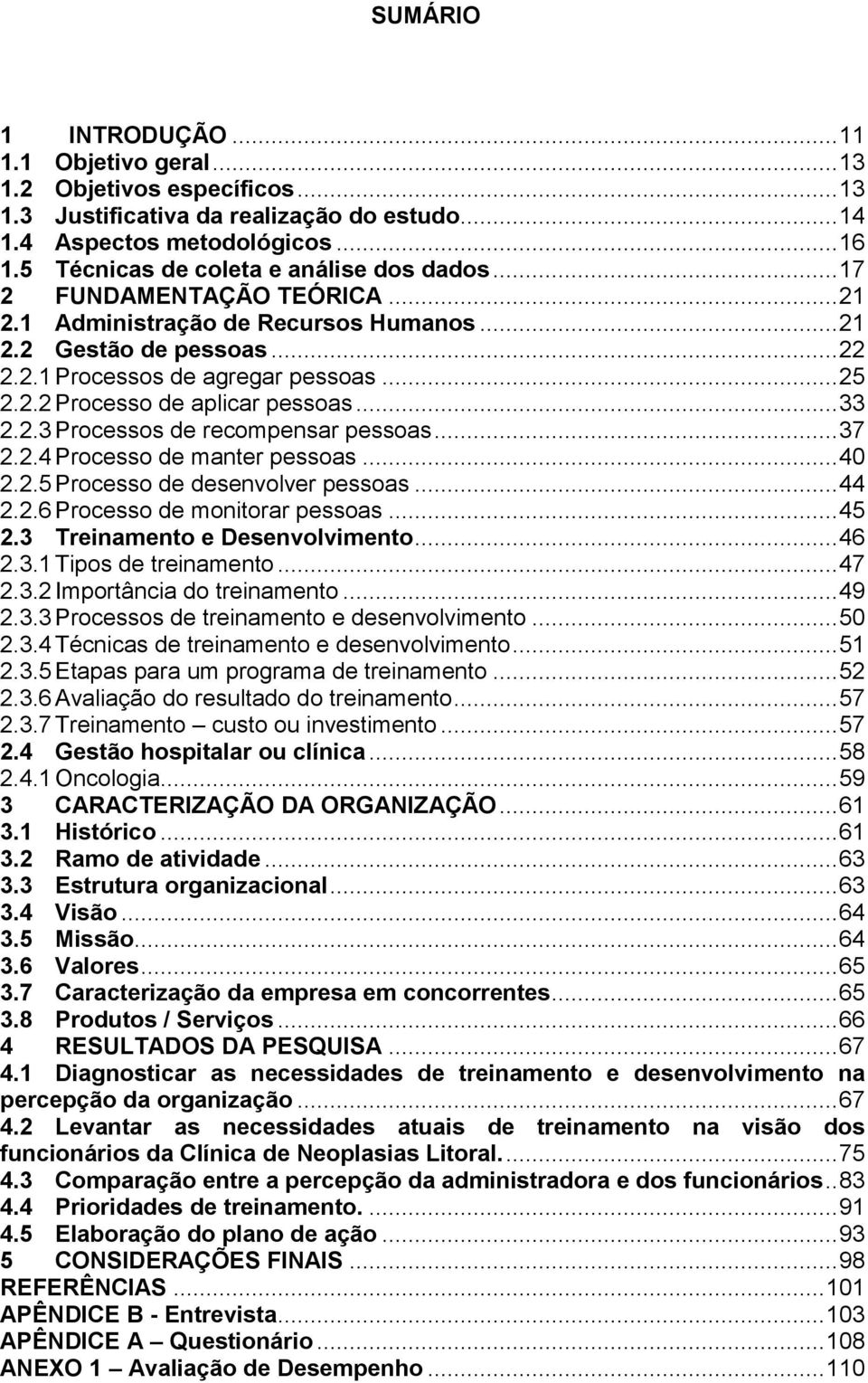 .. 33 2.2.3 Processos de recompensar pessoas... 37 2.2.4 Processo de manter pessoas... 40 2.2.5 Processo de desenvolver pessoas... 44 2.2.6 Processo de monitorar pessoas... 45 2.