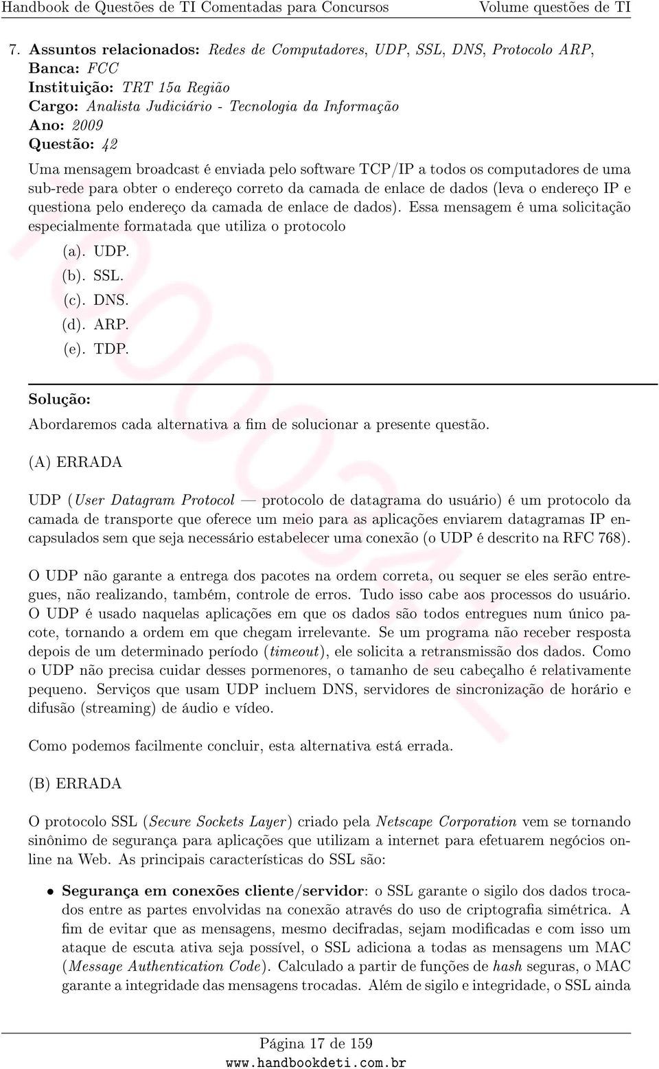 camada de enlace de dados). Essa mensagem é uma solicitação especialmente formatada que utiliza o protocolo (a). UDP. (b). SSL. (c). DNS. (d). ARP. (e). TDP.