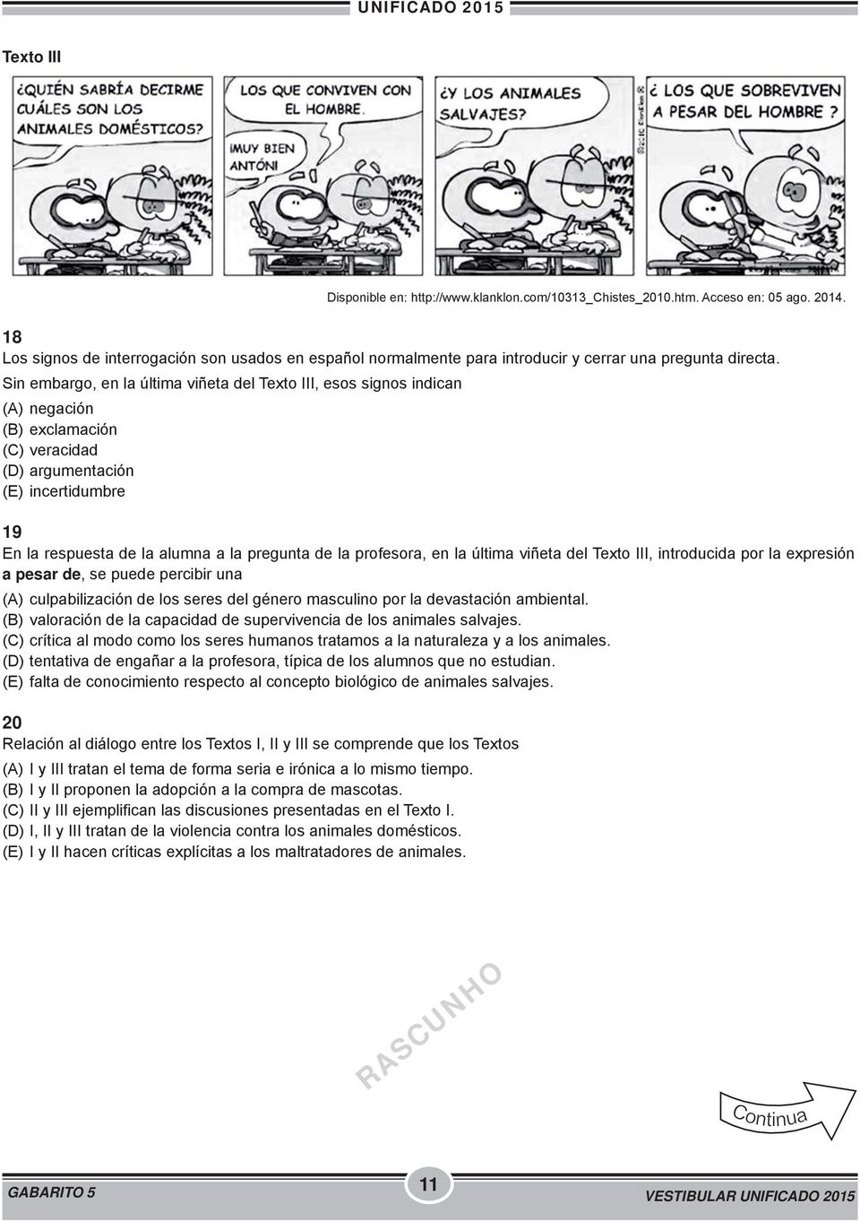 Sin embargo, en la última viñeta del Texto III, esos signos indican (A) negación (B) exclamación (C) veracidad (D) argumentación (E) incertidumbre 19 En la respuesta de la alumna a la pregunta de la