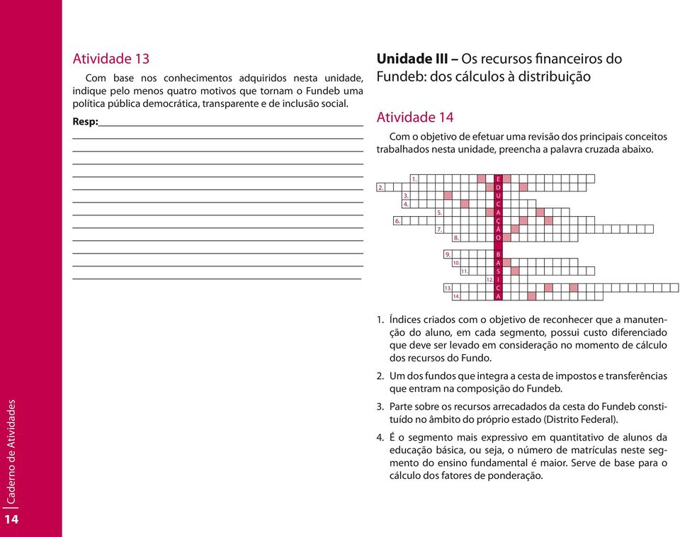 palavra cruzada abaixo. 1. E 2. D 3. U 4. C 5. A 6. Ç 7. Ã 8. O 9. B 10. A 11