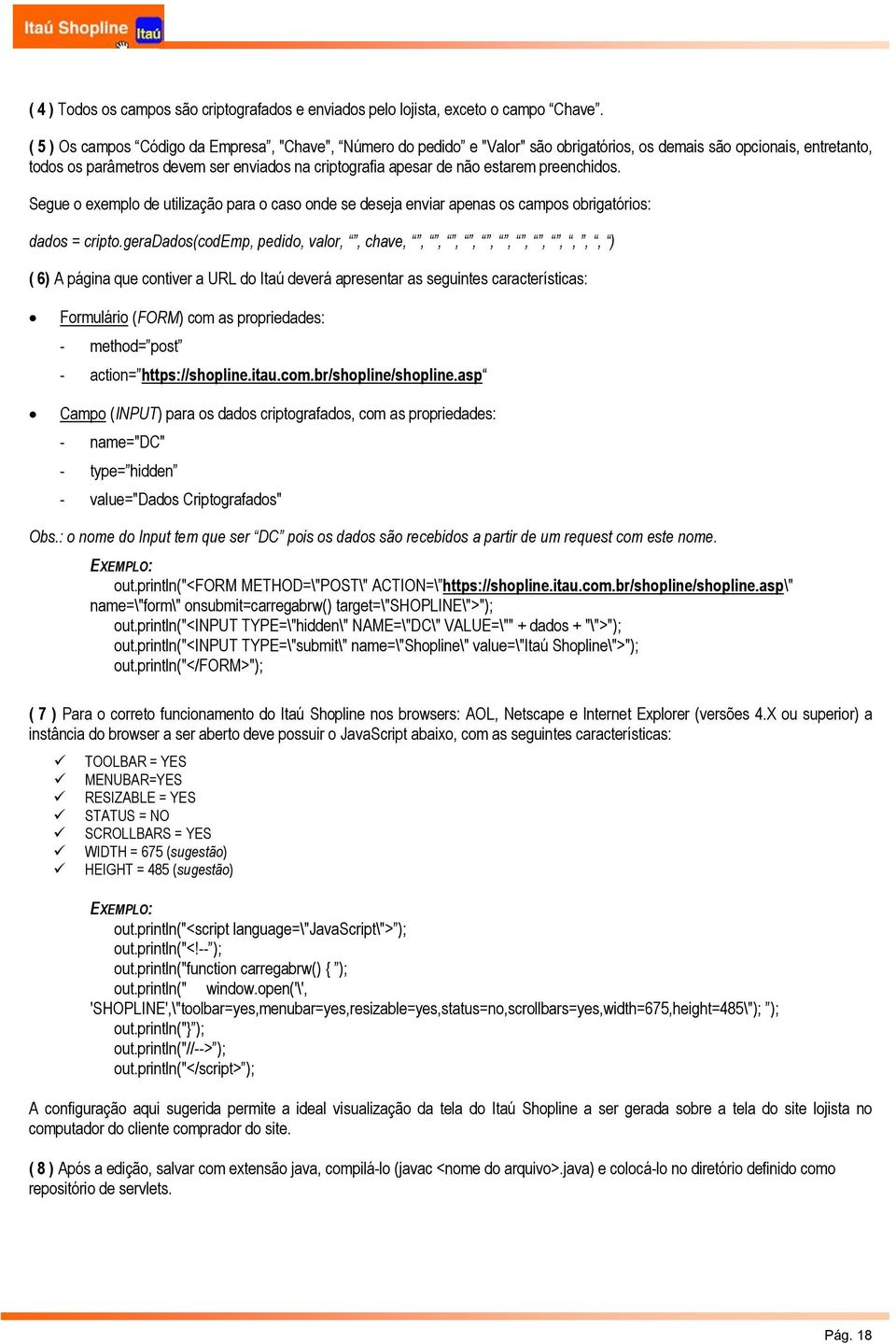 estarem preenchidos. Segue o exemplo de utilização para o caso onde se deseja enviar apenas os campos obrigatórios: dados = cripto.