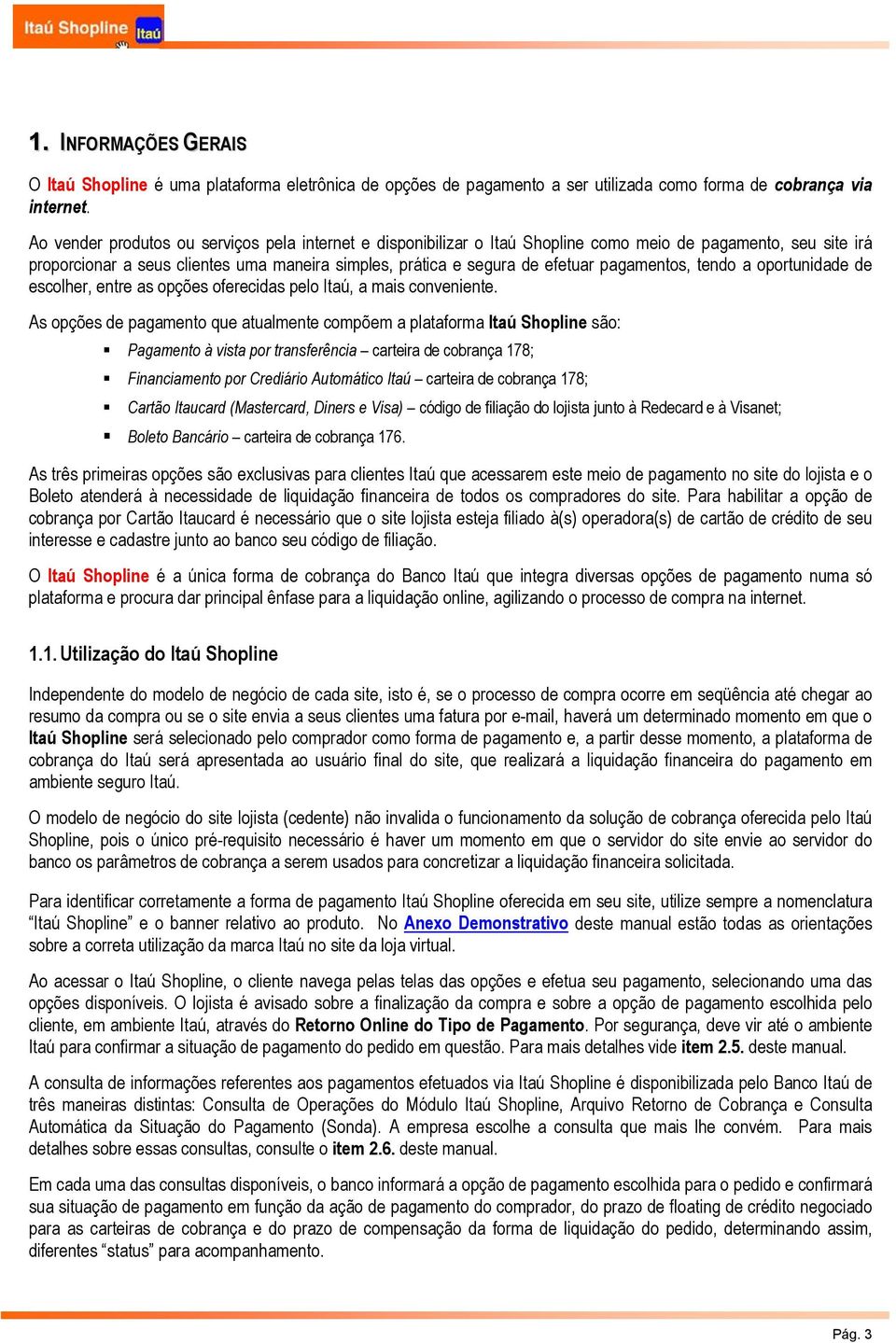 pagamentos, tendo a oportunidade de escolher, entre as opções oferecidas pelo Itaú, a mais conveniente.