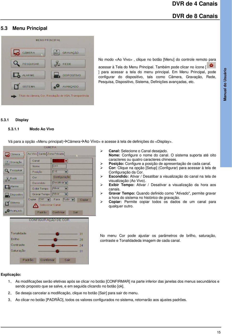 Em Menu Principal, pode configurar do dispositivo, tais como Câmera, Gravação, Rede, Pesquisa, Dispositivo, Sistema, Definições avançadas, etc. Manual do Usuário 5.3.1 