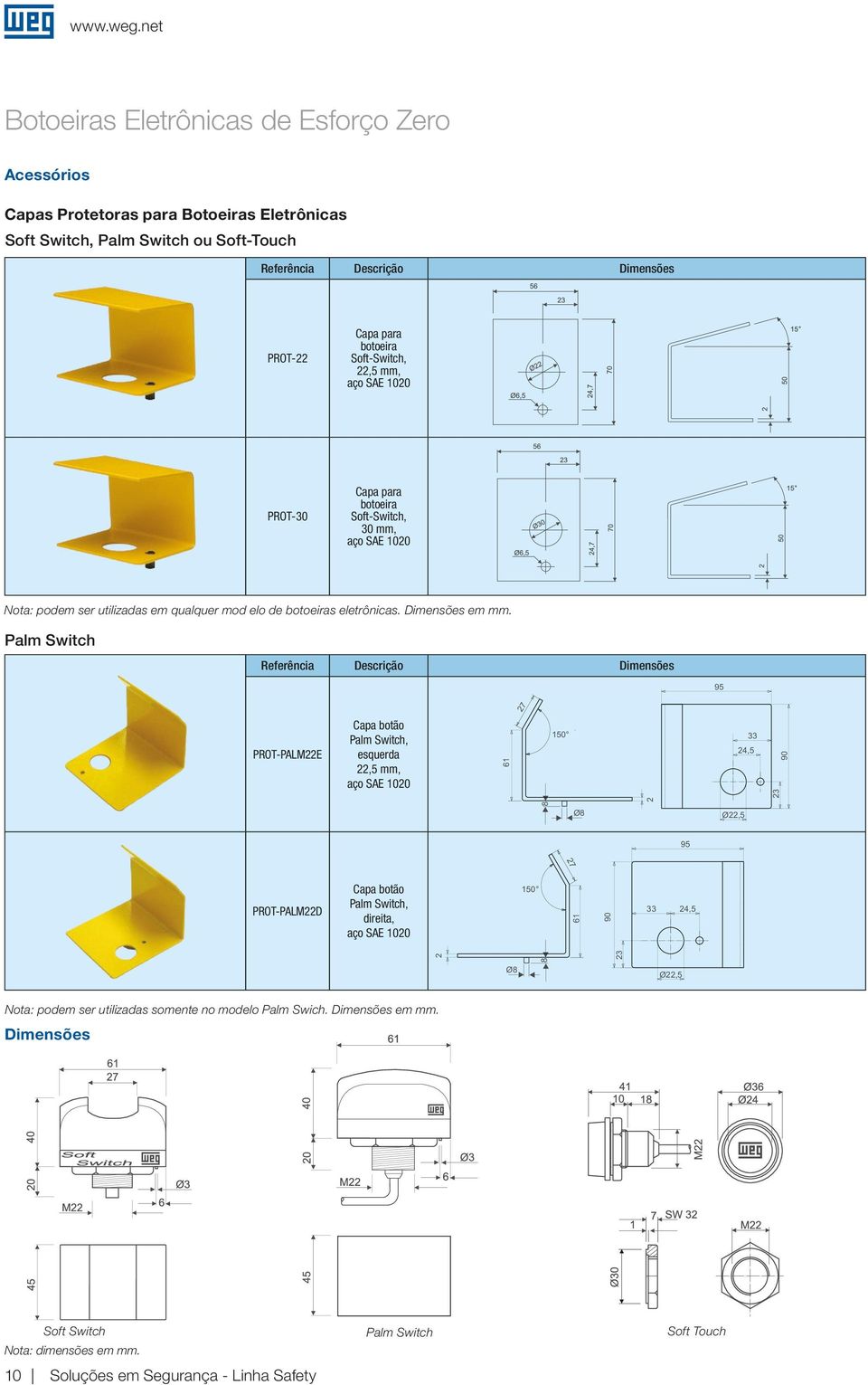 Soft-Switch, 22,5 mm, aço SAE 1020 PROT-30 Capa para botoeira Soft-Switch, 30 mm, aço SAE 1020 Nota: podem ser utilizadas em qualquer mod elo de botoeiras eletrônicas. Dimensões em mm.