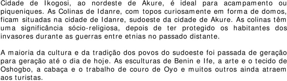 As colinas têm uma significância sócio-religiosa, depois de ter protegido os habitantes dos invasores durante as guerras entre etnias no passado distante.