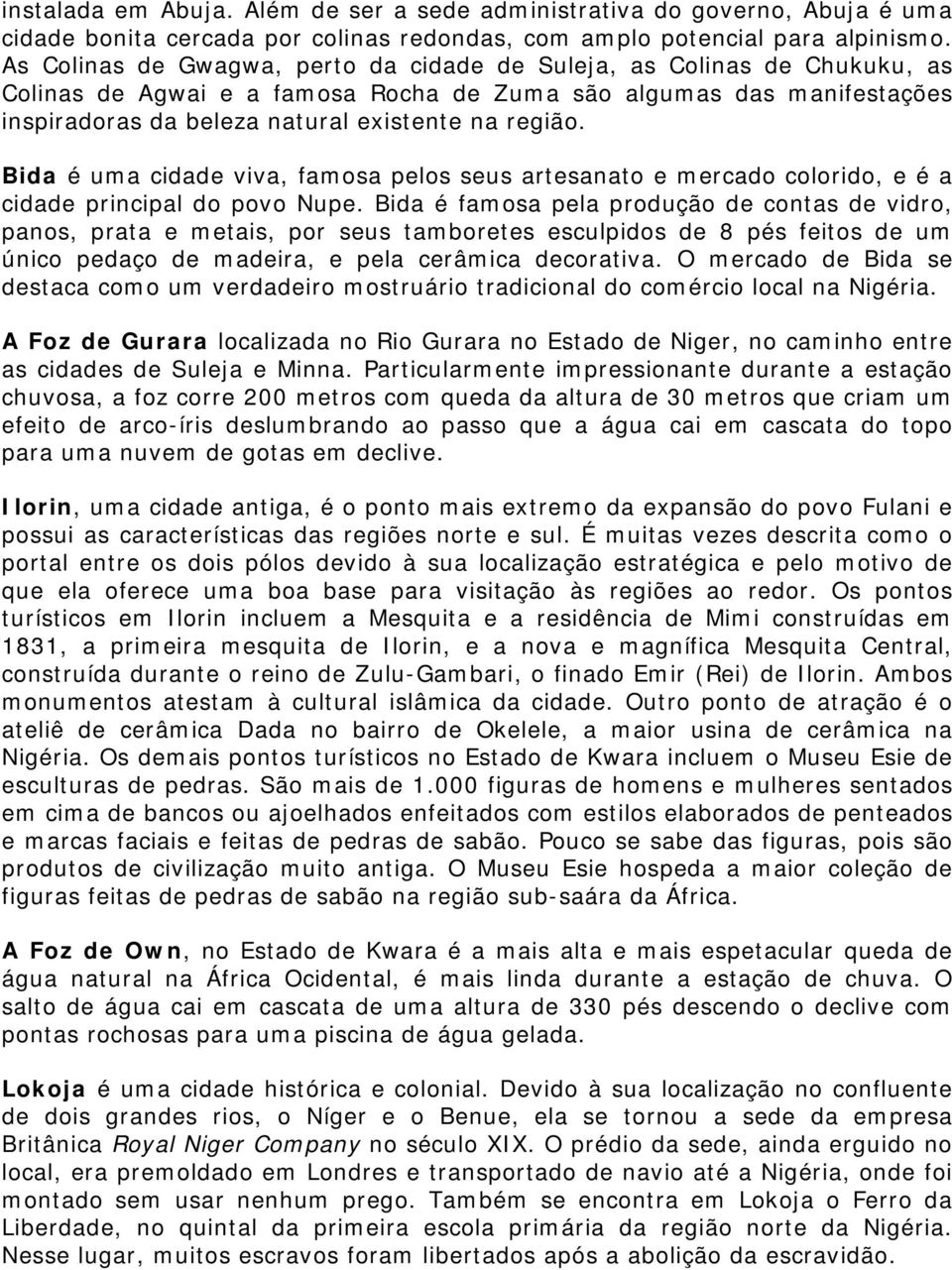 Bida é uma cidade viva, famosa pelos seus artesanato e mercado colorido, e é a cidade principal do povo Nupe.