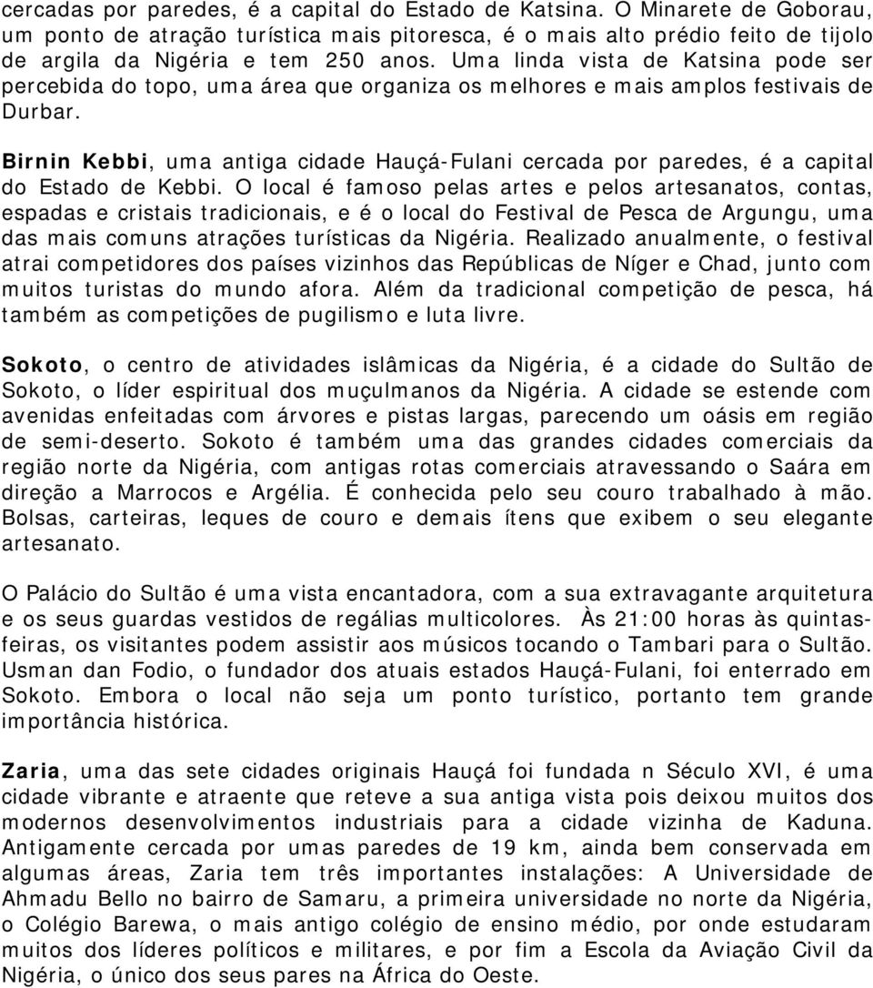 Birnin Kebbi, uma antiga cidade Hauçá-Fulani cercada por paredes, é a capital do Estado de Kebbi.