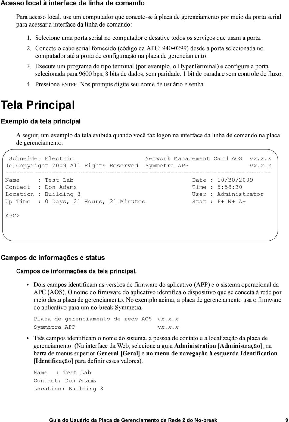 Conecte o cabo serial fornecido (código da APC: 940-0299) desde a porta selecionada no computador até a porta de configuração na placa de gerenciamento. 3.