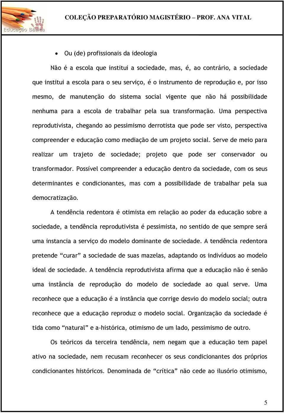 Uma perspectiva reprodutivista, chegando ao pessimismo derrotista que pode ser visto, perspectiva compreender e educação como mediação de um projeto social.