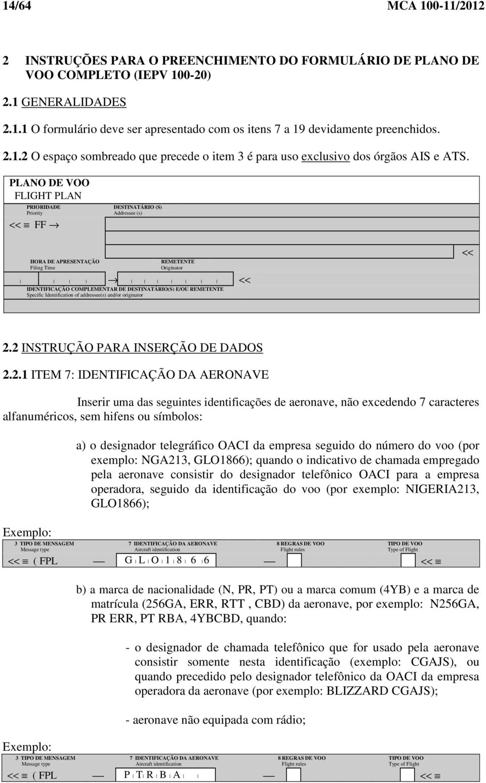 PLANO DE VOO FLIGHT PLAN PRIORIDADE Priority << FF DESTINATÁRIO (S) Addressee (s) HORA DE APRESENTAÇÃO Filing Time REMETENTE Originator << IDENTIFICAÇÃO COMPLEMENTAR DE DESTINATÁRIO(S) E/OU REMETENTE