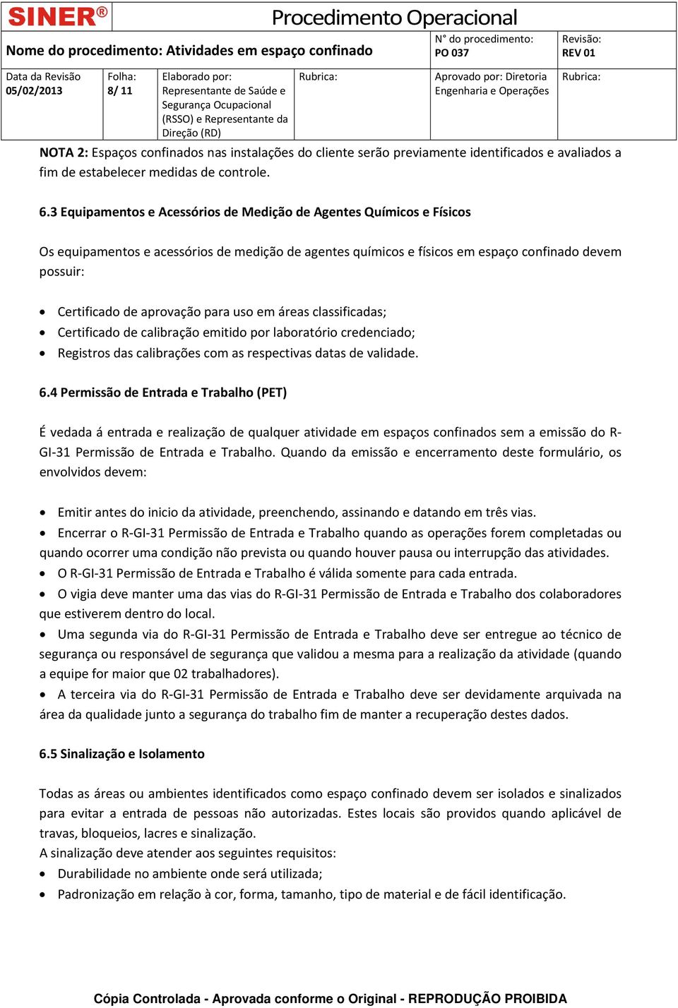 para uso em áreas classificadas; Certificado de calibração emitido por laboratório credenciado; Registros das calibrações com as respectivas datas de validade. 6.