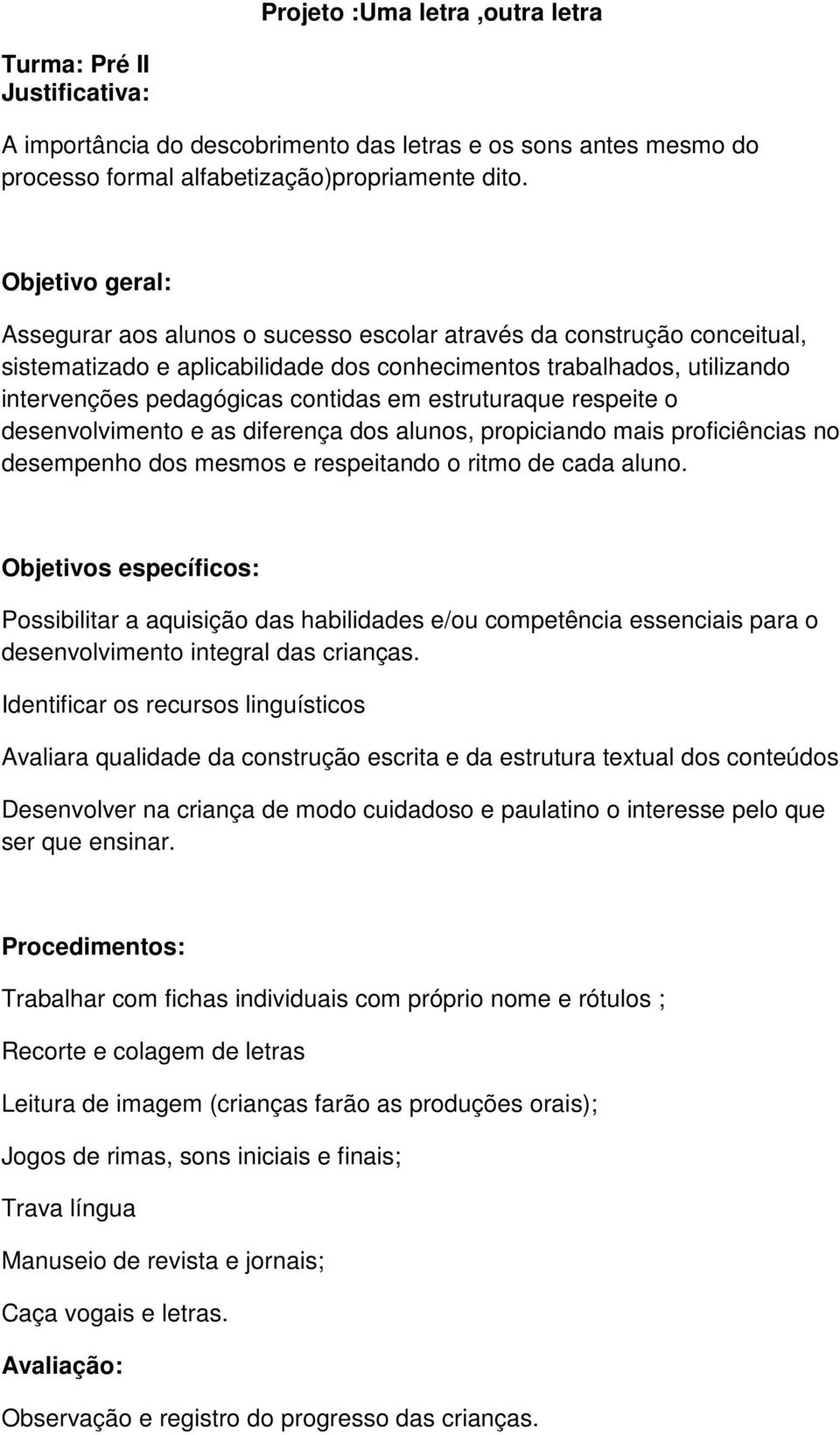 estruturaque respeite o desenvolvimento e as diferença dos alunos, propiciando mais proficiências no desempenho dos mesmos e respeitando o ritmo de cada aluno.