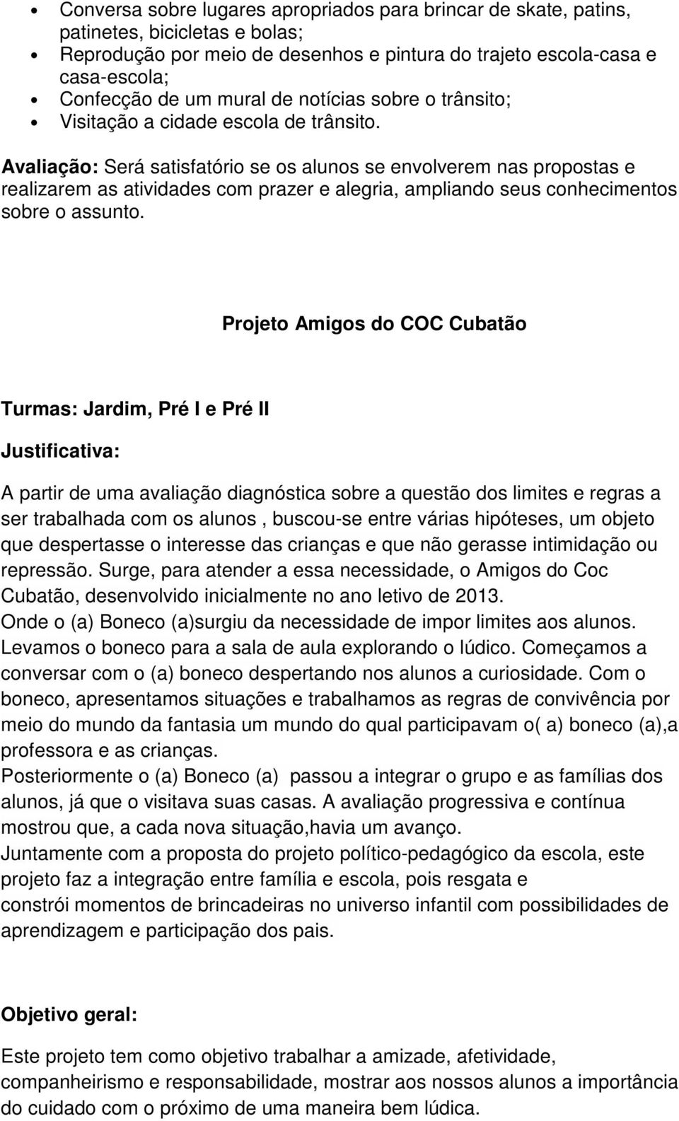 Avaliação: Será satisfatório se os alunos se envolverem nas propostas e realizarem as atividades com prazer e alegria, ampliando seus conhecimentos sobre o assunto.